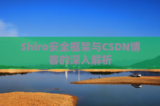 Shiro安全框架与CSDN博客的深入解析